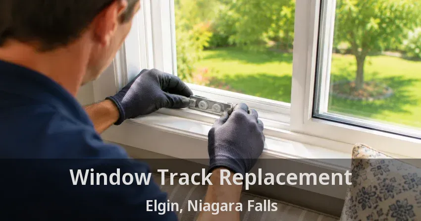 Window Track Replacement Elgin, Niagara Falls - ON